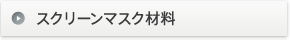 スクリーンマスク材料